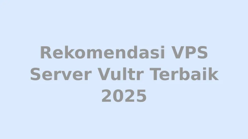 Rekomendasi VPS Server Vultr Terbaik 2025
