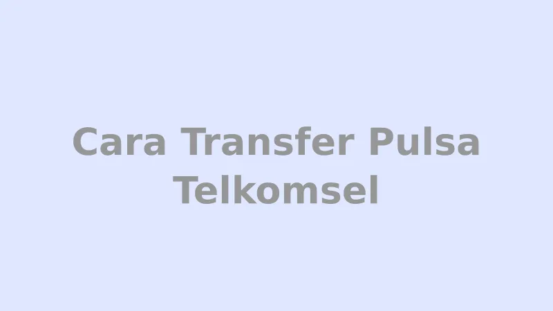 Panduan cara transfer pulsa Telkomsel dengan mudah dan cepat