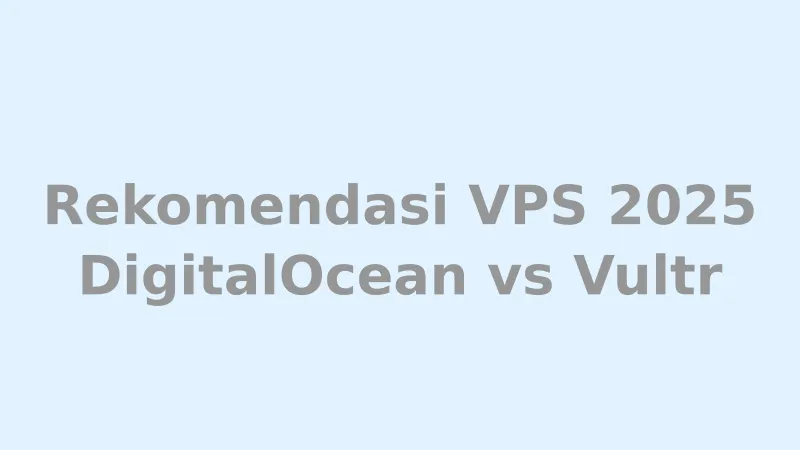 Perbandingan VPS DigitalOcean vs Vultr tahun 2025 dengan harga dan spesifikasi lengkap